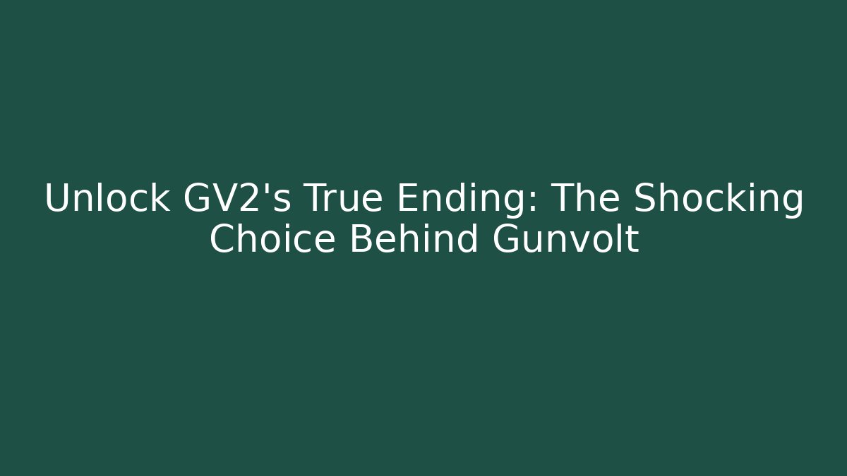 Unlock GV2's True Ending: The Shocking Choice Behind Gunvolt