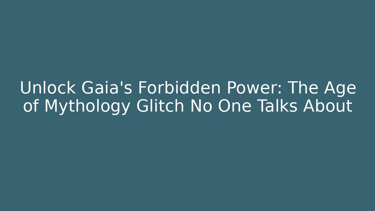 Unlock Gaia's Forbidden Power: The Age of Mythology Glitch No One Talks About