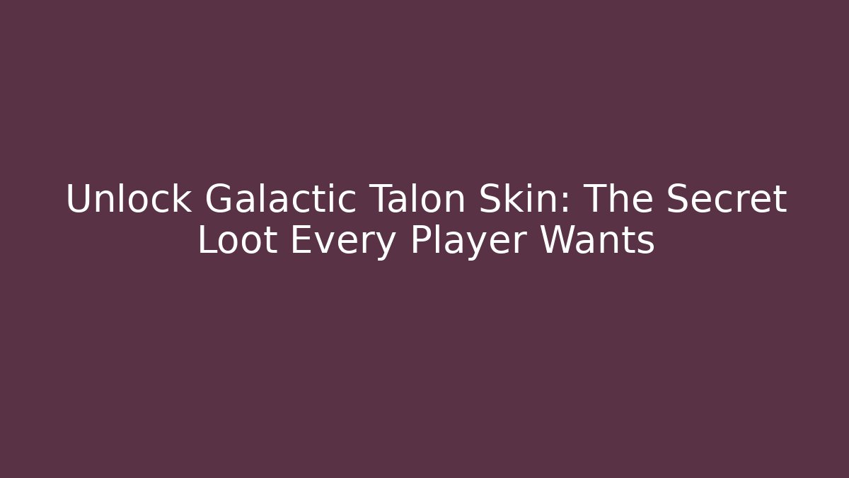 Unlock Galactic Talon Skin: The Secret Loot Every Player Wants