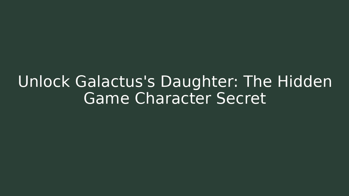 Unlock Galactus's Daughter: The Hidden Game Character Secret