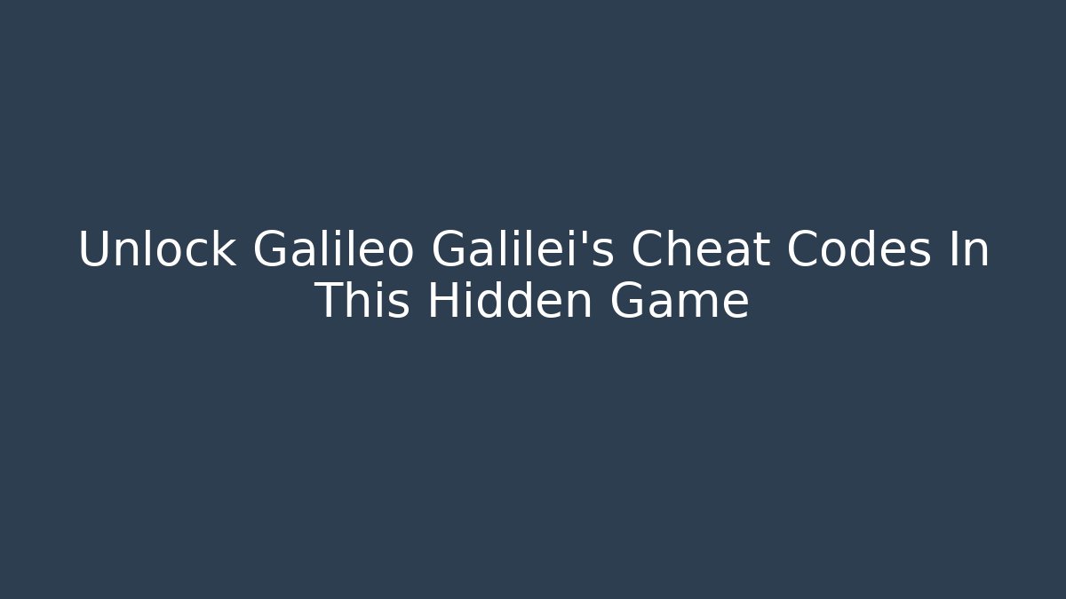 Unlock Galileo Galilei's Cheat Codes In This Hidden Game