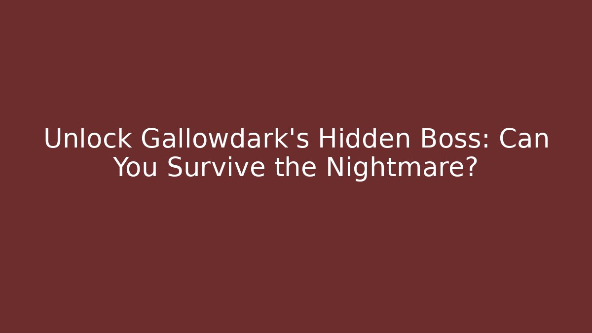 Unlock Gallowdark's Hidden Boss: Can You Survive the Nightmare?