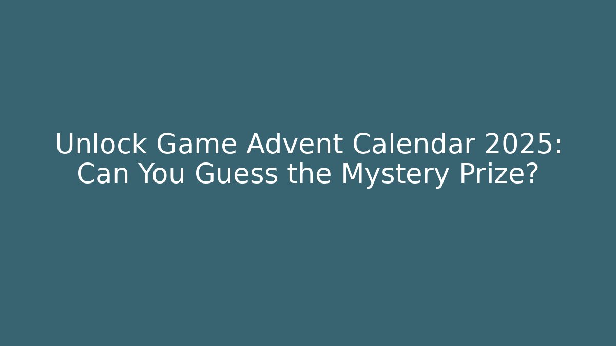 Unlock Game Advent Calendar 2025: Can You Guess the Mystery Prize?