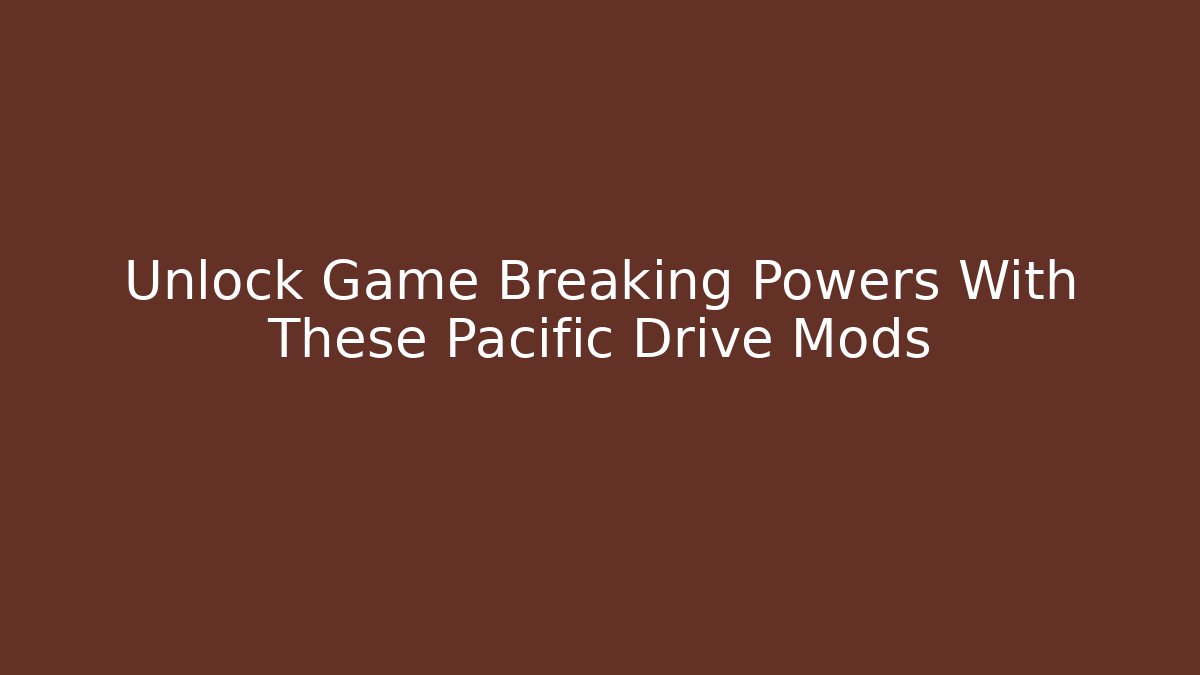 Unlock Game Breaking Powers With These Pacific Drive Mods