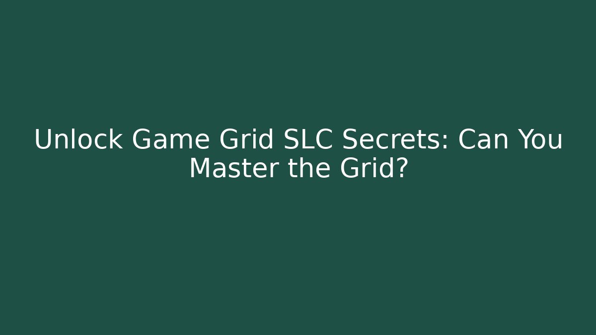 Unlock Game Grid SLC Secrets: Can You Master the Grid?