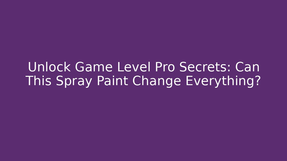 Unlock Game Level Pro Secrets: Can This Spray Paint Change Everything? - Critter Realm