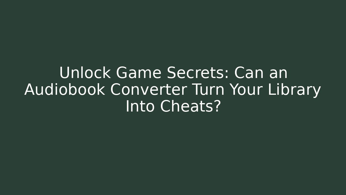 Unlock Game Secrets: Can an Audiobook Converter Turn Your Library Into Cheats?
