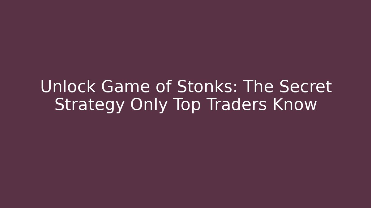 Unlock Game of Stonks: The Secret Strategy Only Top Traders Know