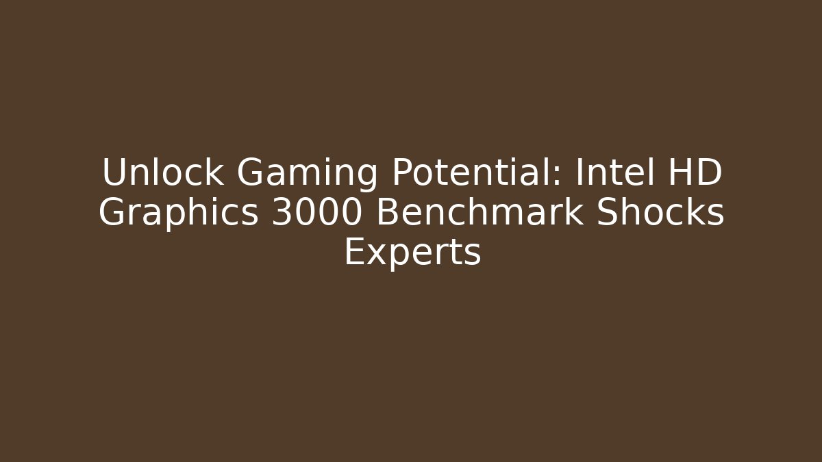 Unlock Gaming Potential: Intel HD Graphics 3000 Benchmark Shocks Experts - Critter Realm