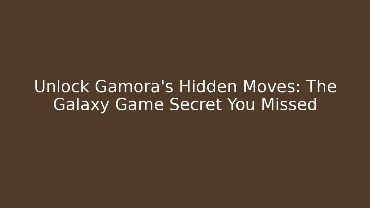 Unlock Gamora's Hidden Moves: The Galaxy Game Secret You Missed