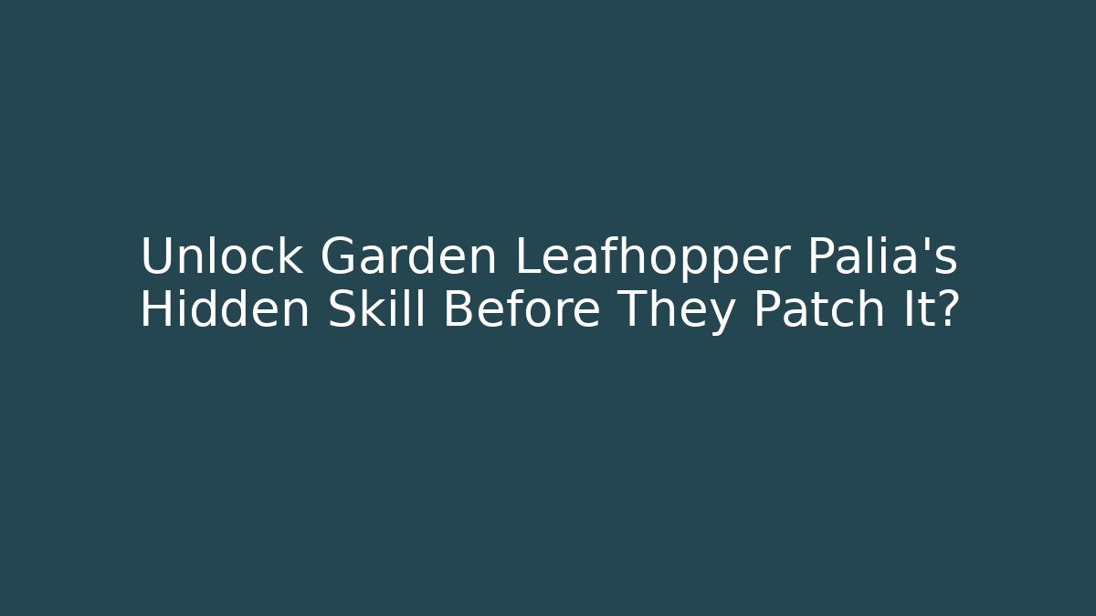 Unlock Garden Leafhopper Palia's Hidden Skill Before They Patch It? - Critter Realm