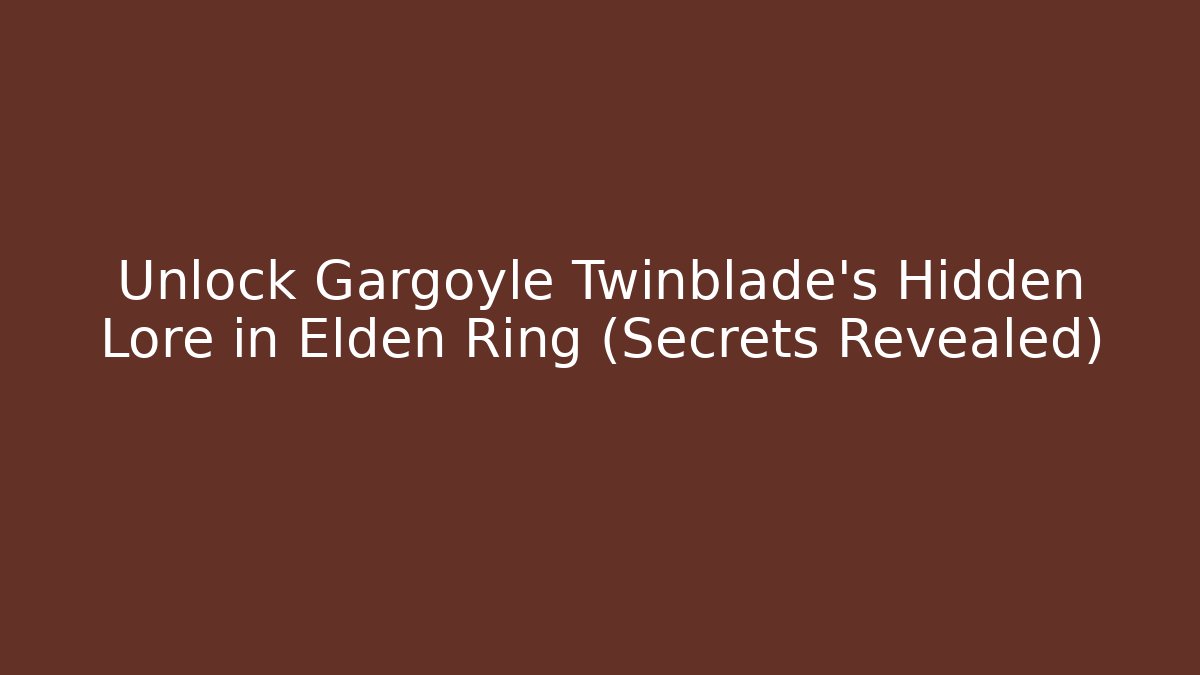 Unlock Gargoyle Twinblade's Hidden Lore in Elden Ring (Secrets Revealed) - Critter Realm