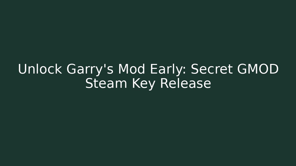 Unlock Garry's Mod Early: Secret GMOD Steam Key Release