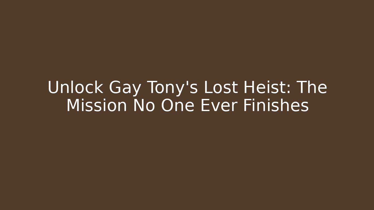 Unlock Gay Tony’s Lost Heist: The Mission No One Ever Finishes
