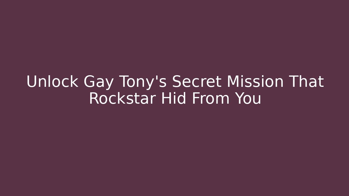 Unlock Gay Tony’s Secret Mission That Rockstar Hid From You