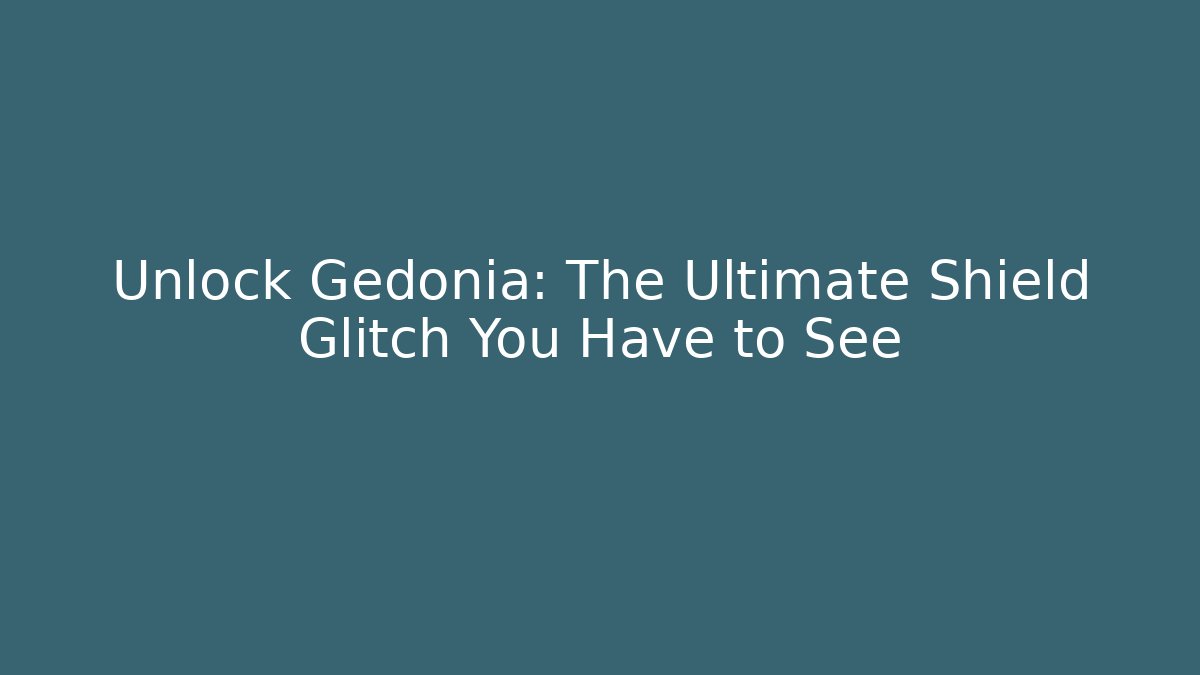 Unlock Gedonia: The Ultimate Shield Glitch You Have to See