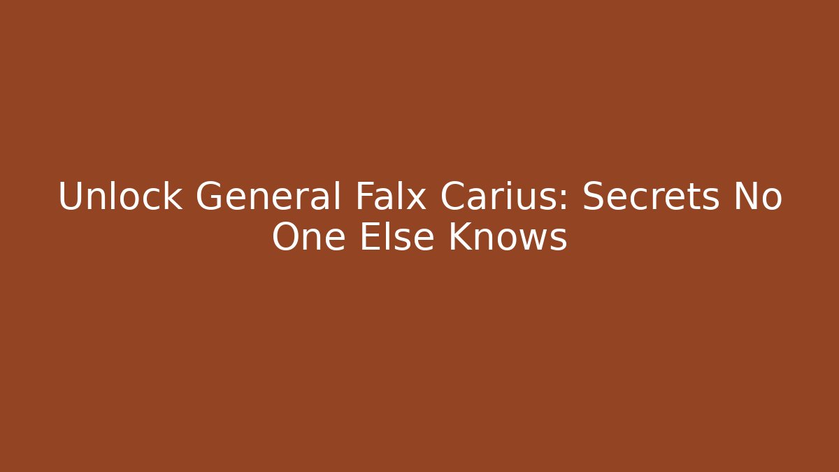 Unlock General Falx Carius: Secrets No One Else Knows