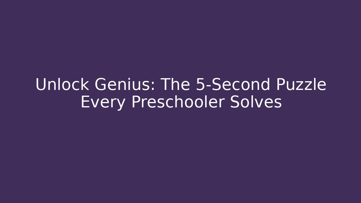 Unlock Genius: The 5-Second Puzzle Every Preschooler Solves
