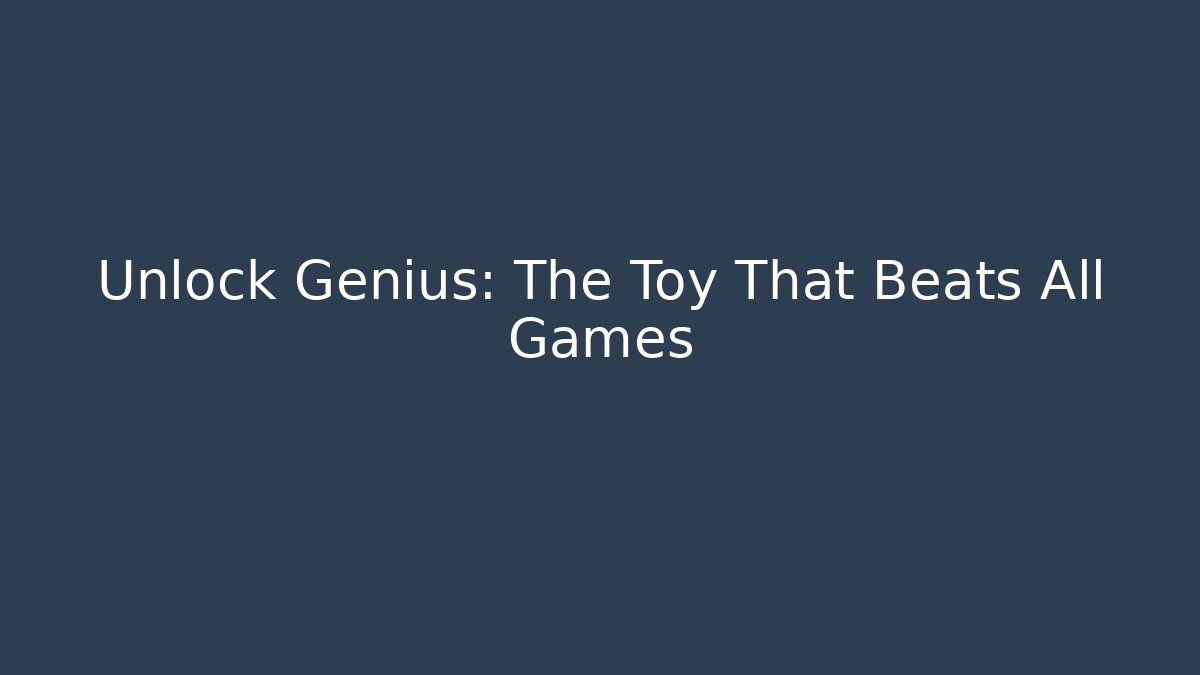 Unlock Genius: The Toy That Beats All Games