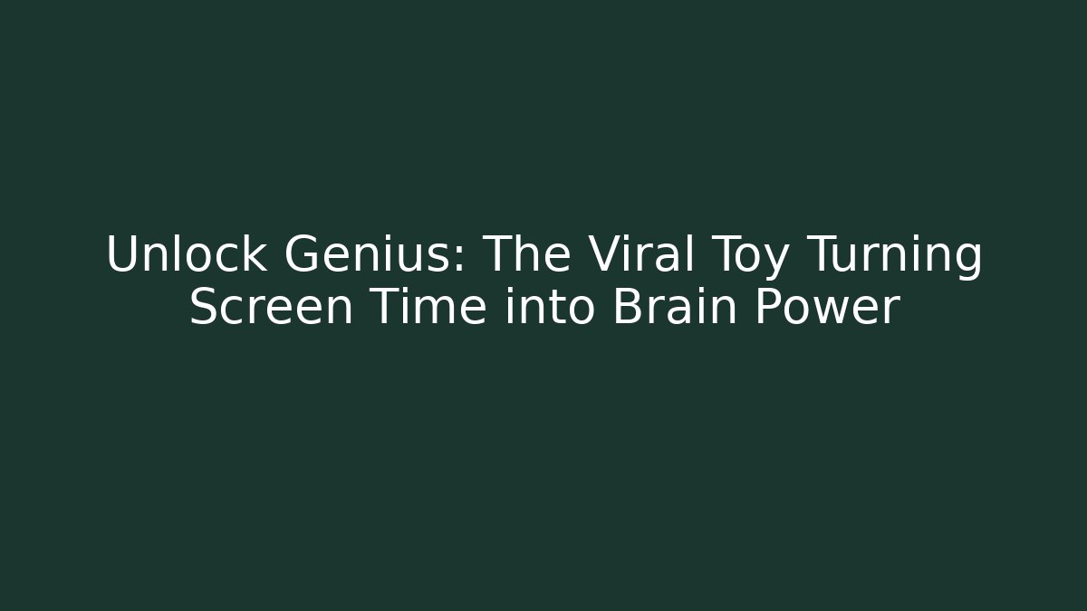 Unlock Genius: The Viral Toy Turning Screen Time into Brain Power