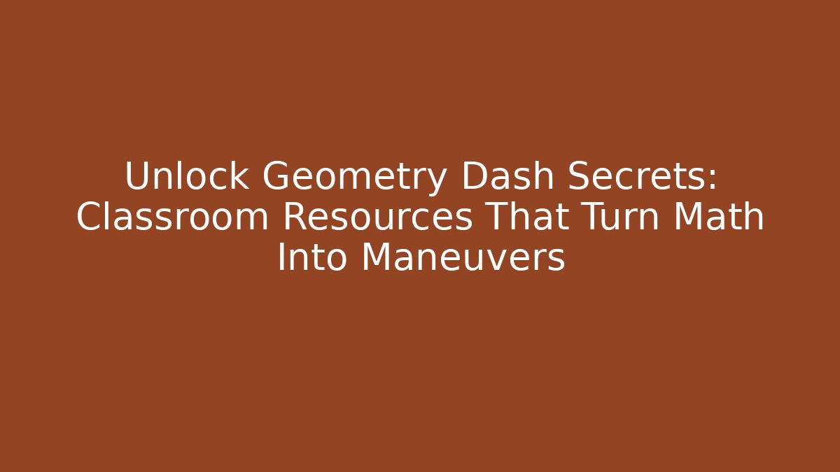 Unlock Geometry Dash Secrets: Classroom Resources That Turn Math Into Maneuvers