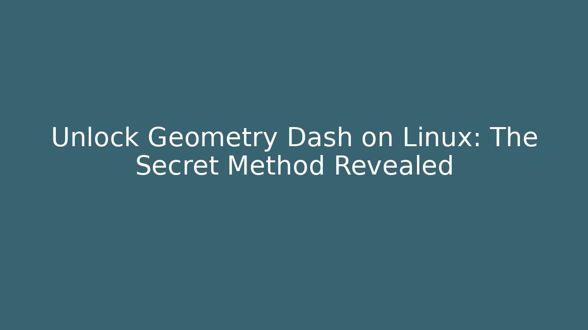 Unlock Geometry Dash on Linux: The Secret Method Revealed