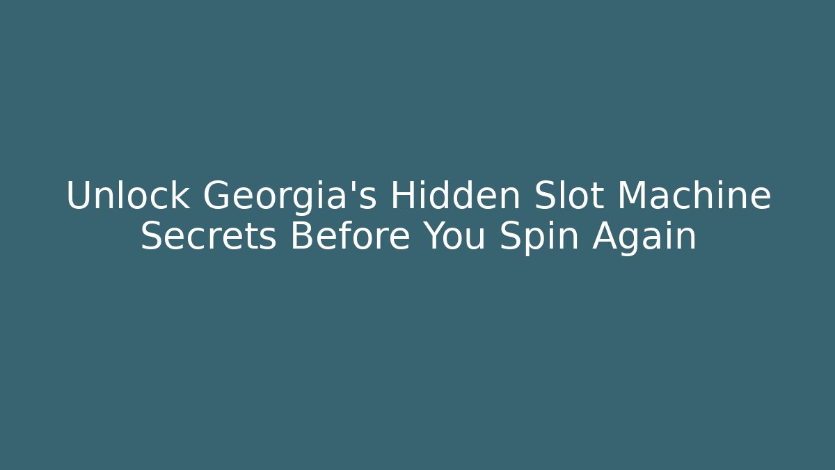 Unlock Georgia's Hidden Slot Machine Secrets Before You Spin Again