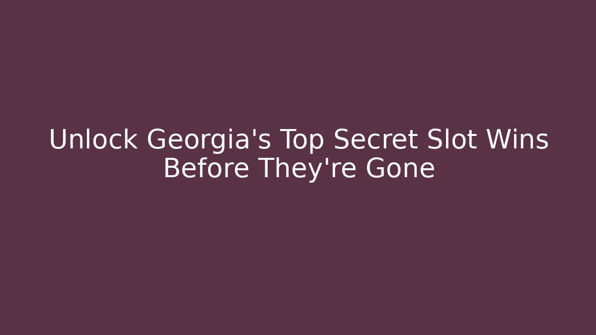 Unlock Georgia's Top Secret Slot Wins Before They're Gone