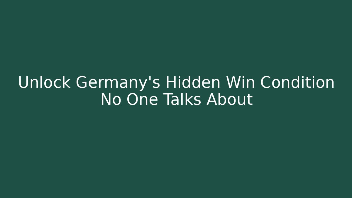 Unlock Germany's Hidden Win Condition No One Talks About