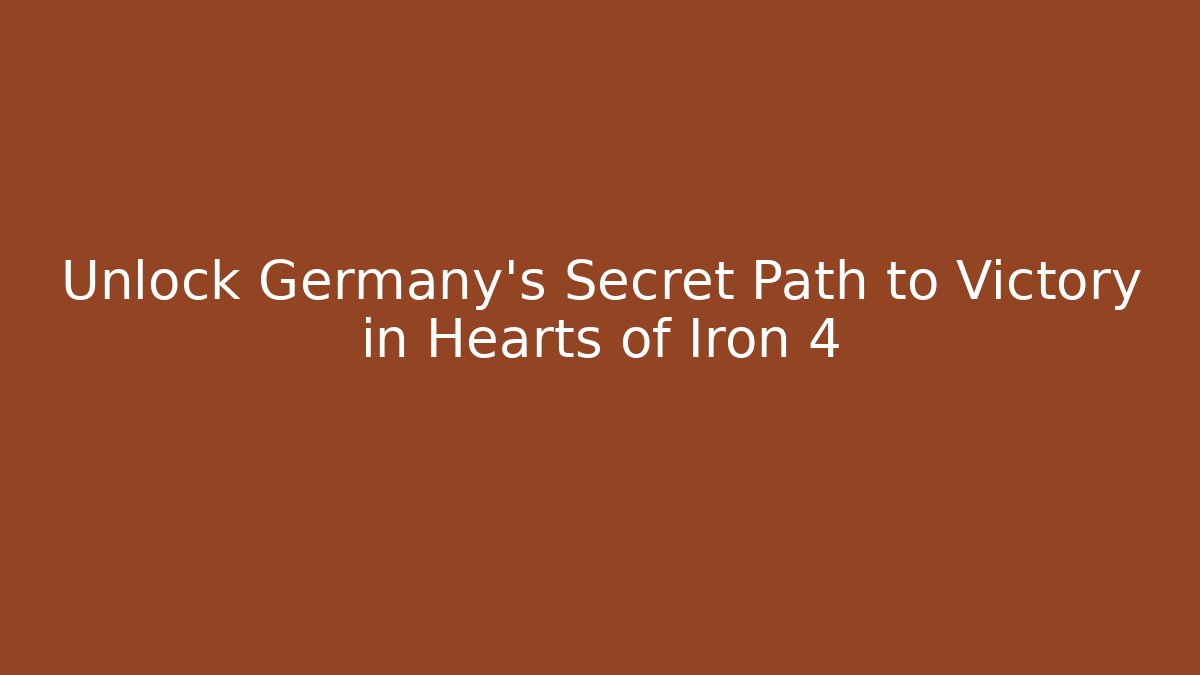 Unlock Germany’s Secret Path to Victory in Hearts of Iron 4