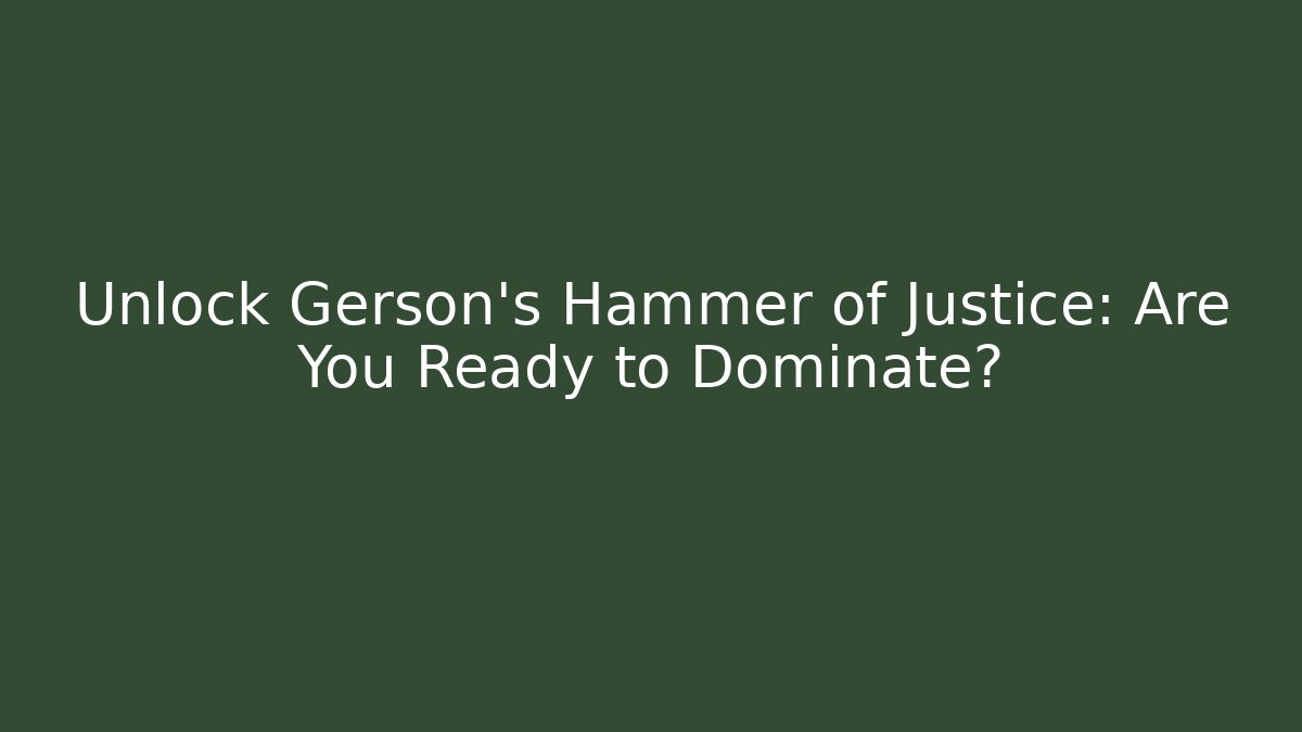 Unlock Gerson's Hammer of Justice: Are You Ready to Dominate?
