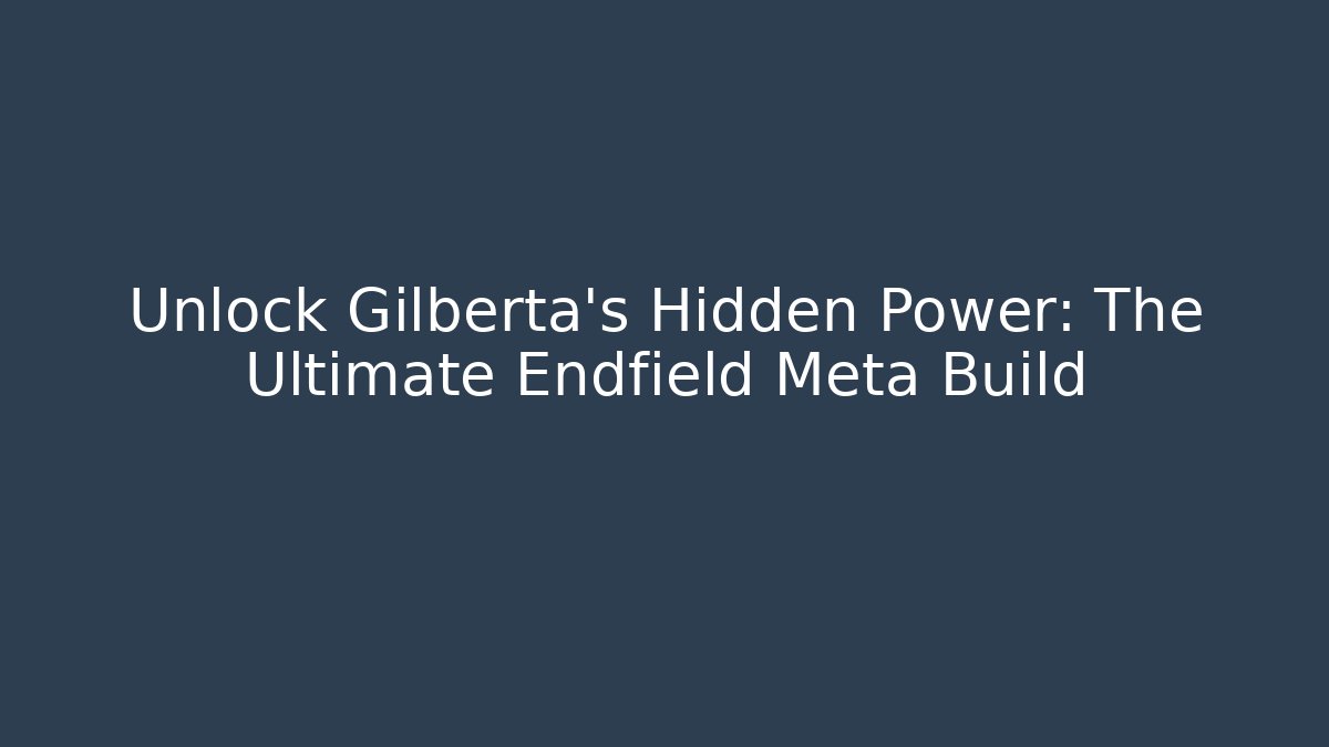 Unlock Gilberta's Hidden Power: The Ultimate Endfield Meta Build - Critter Realm