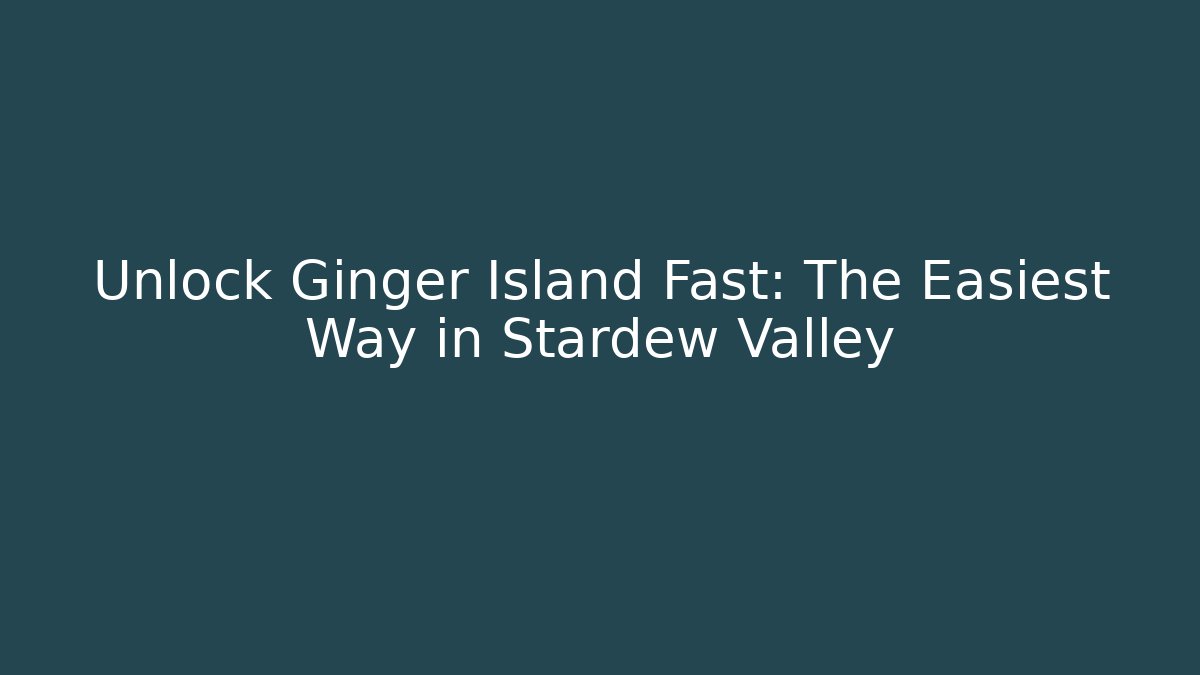 Unlock Ginger Island Fast: The Easiest Way in Stardew Valley - Critter Realm
