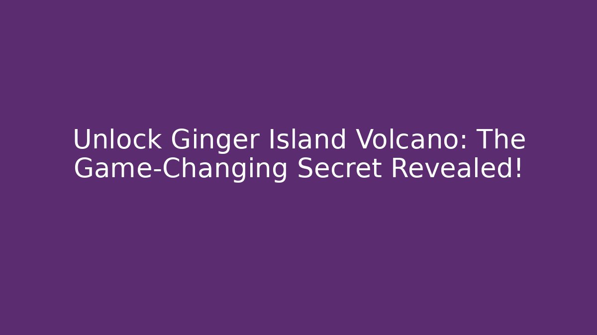 Unlock Ginger Island Volcano: The Game-Changing Secret Revealed!