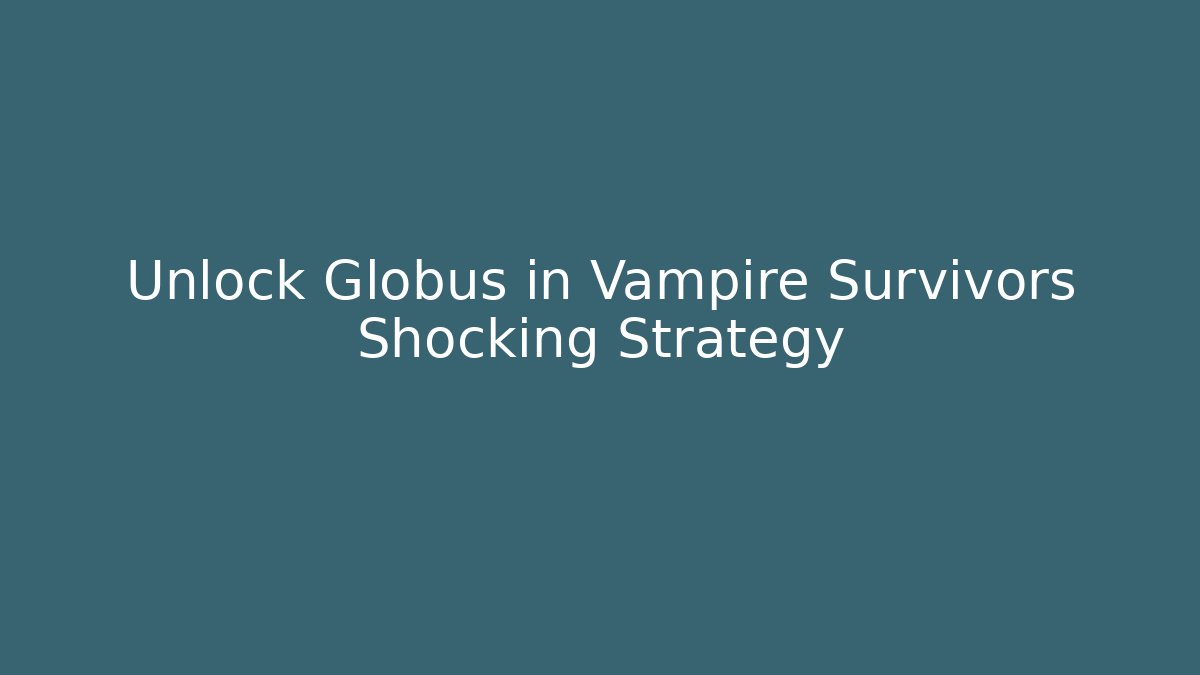 Unlock Globus in Vampire Survivors Shocking Strategy