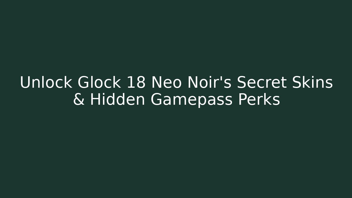 Unlock Glock 18 Neo Noir's Secret Skins & Hidden Gamepass Perks