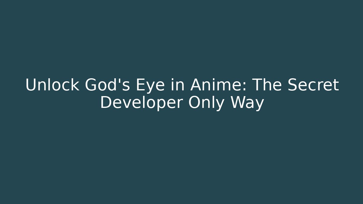 Unlock God's Eye in Anime: The Secret Developer Only Way