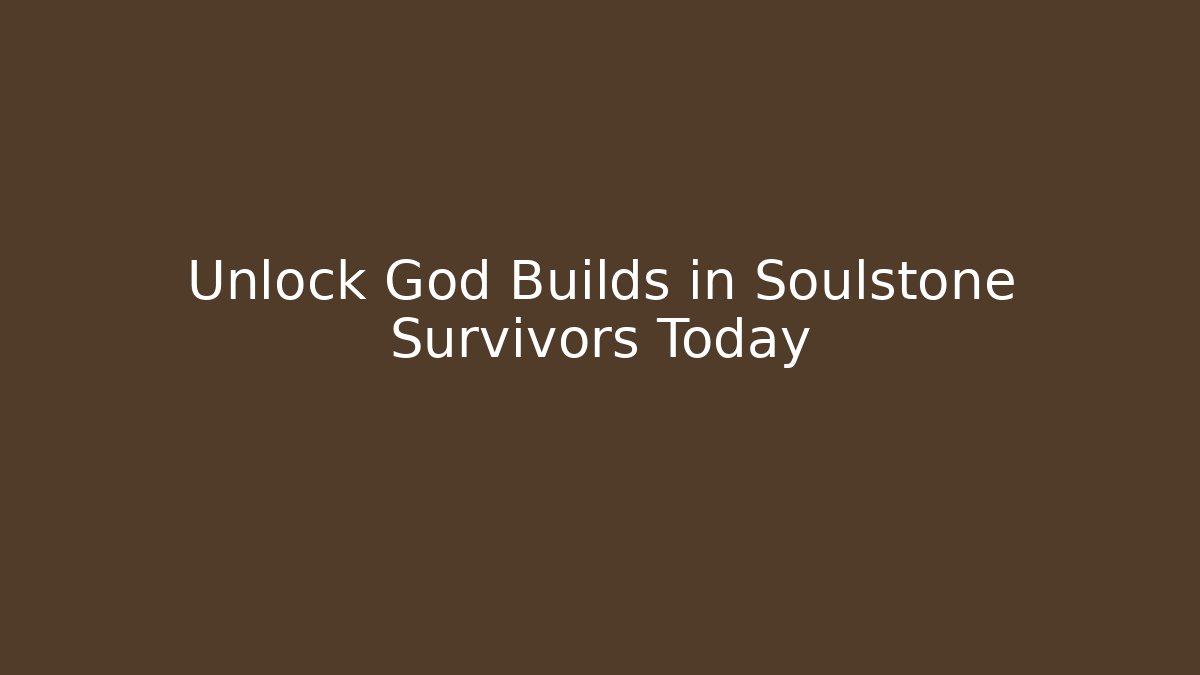 Unlock God Builds in Soulstone Survivors Today