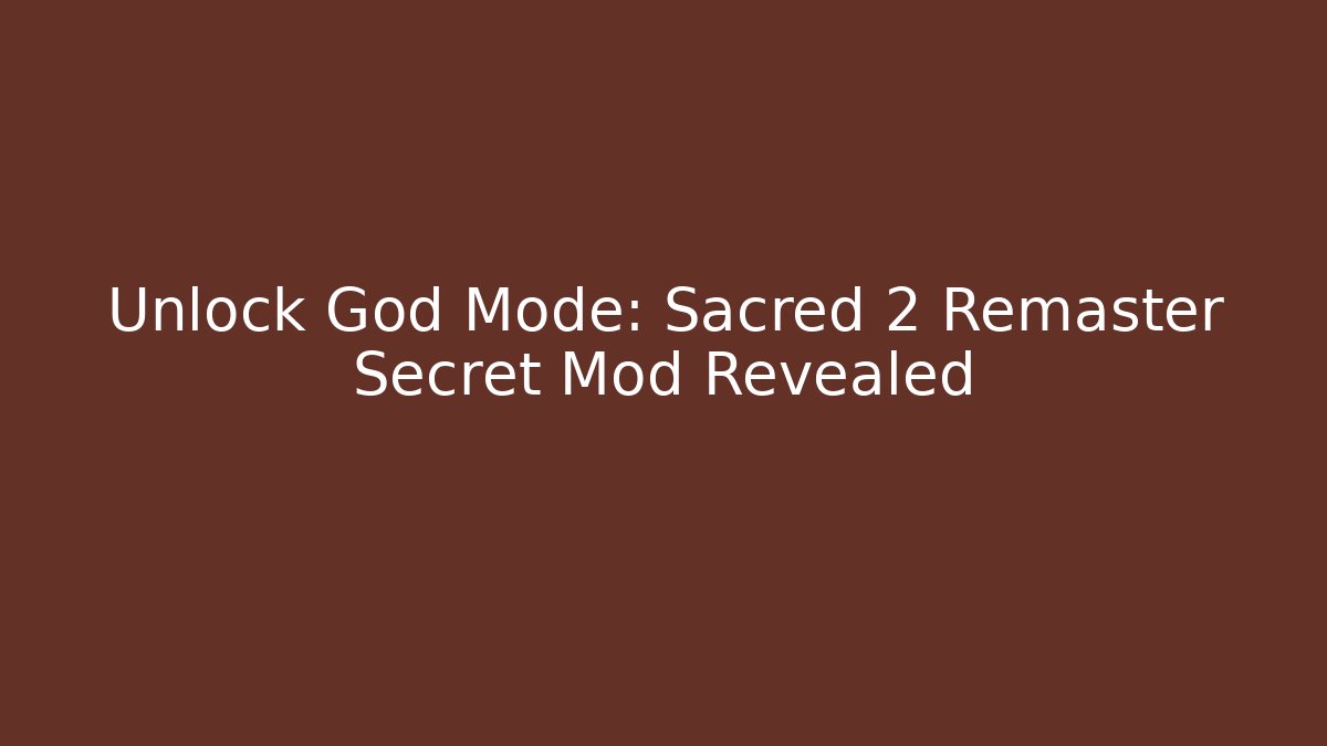 Unlock God Mode: Sacred 2 Remaster Secret Mod Revealed