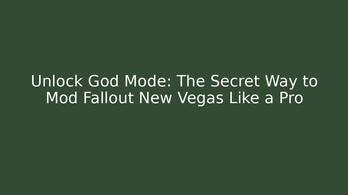Unlock God Mode: The Secret Way to Mod Fallout New Vegas Like a Pro