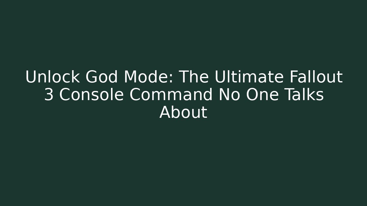 Unlock God Mode: The Ultimate Fallout 3 Console Command No One Talks About