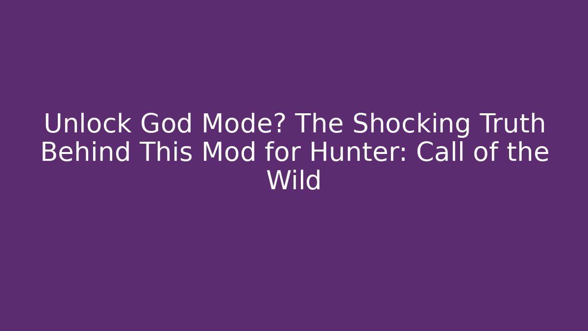 Unlock God Mode? The Shocking Truth Behind This Mod for Hunter: Call of the Wild