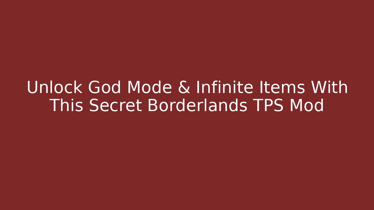 Unlock God Mode & Infinite Items With This Secret Borderlands TPS Mod - Critter Realm