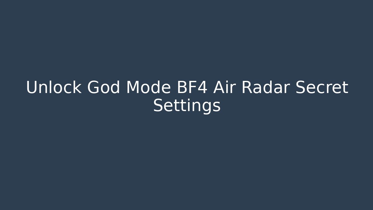 Unlock God Mode BF4 Air Radar Secret Settings
