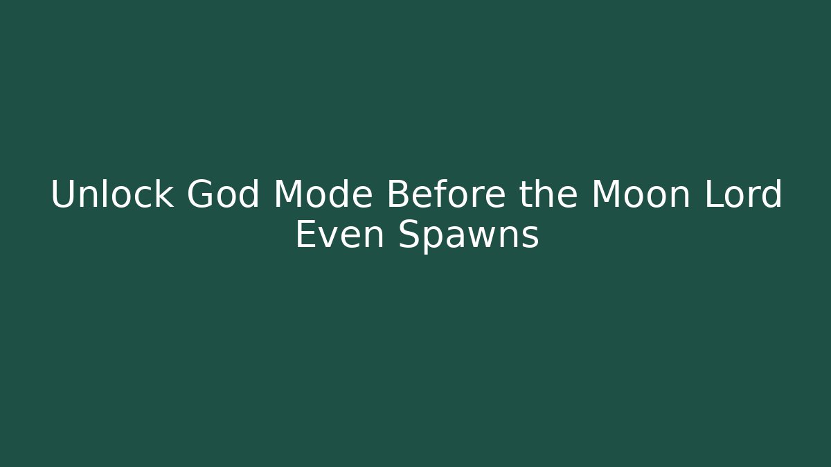 Unlock God Mode Before the Moon Lord Even Spawns