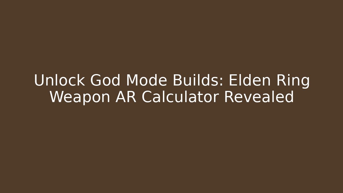 Unlock God Mode Builds: Elden Ring Weapon AR Calculator Revealed - Critter Realm