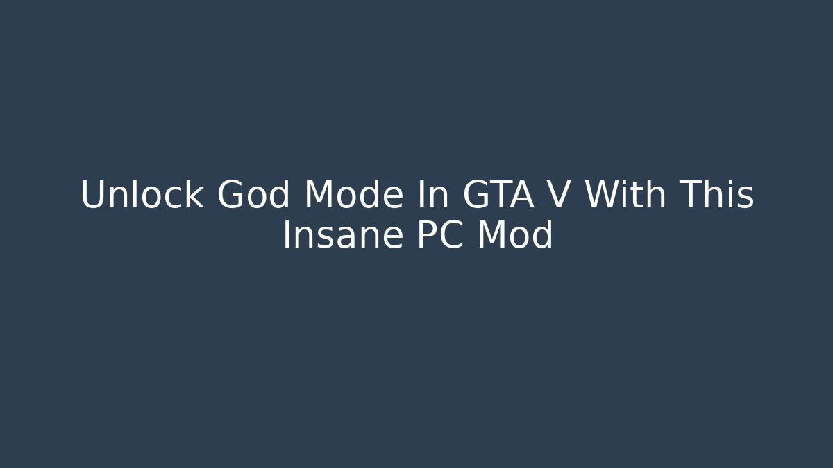 Unlock God Mode In GTA V With This Insane PC Mod