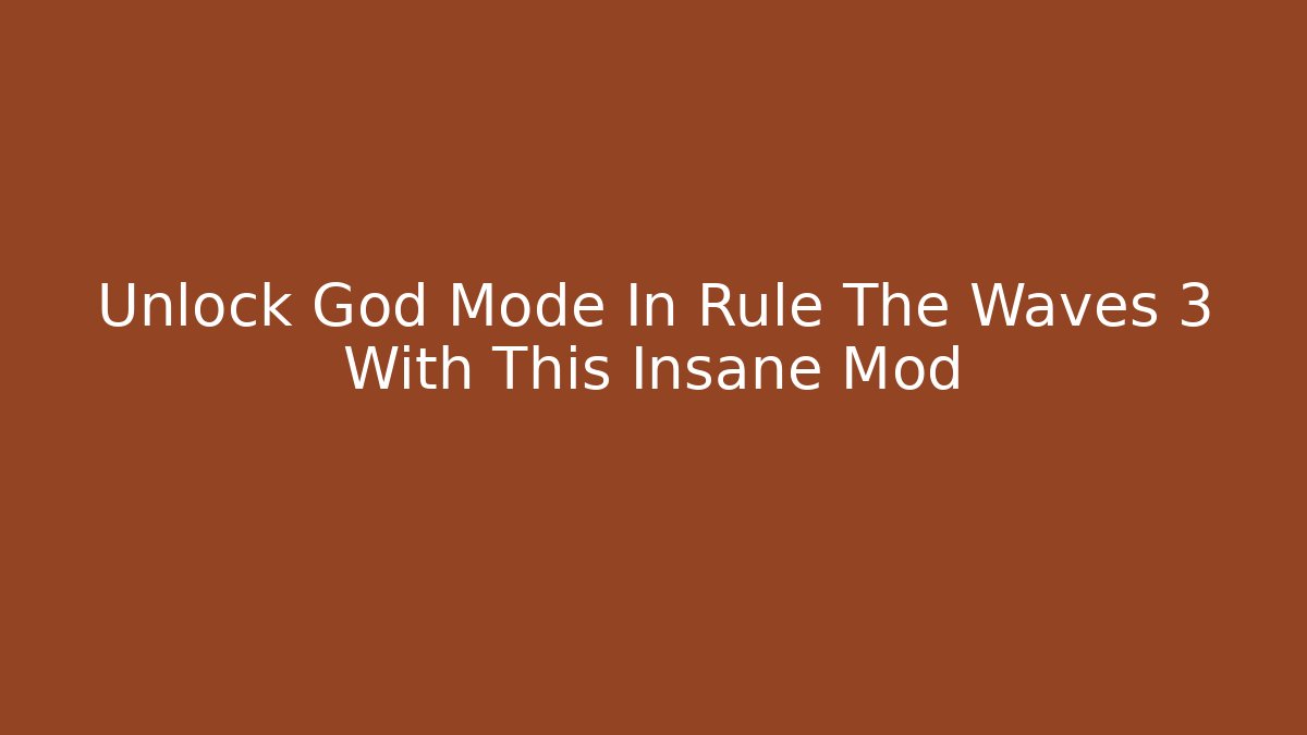 Unlock God Mode In Rule The Waves 3 With This Insane Mod