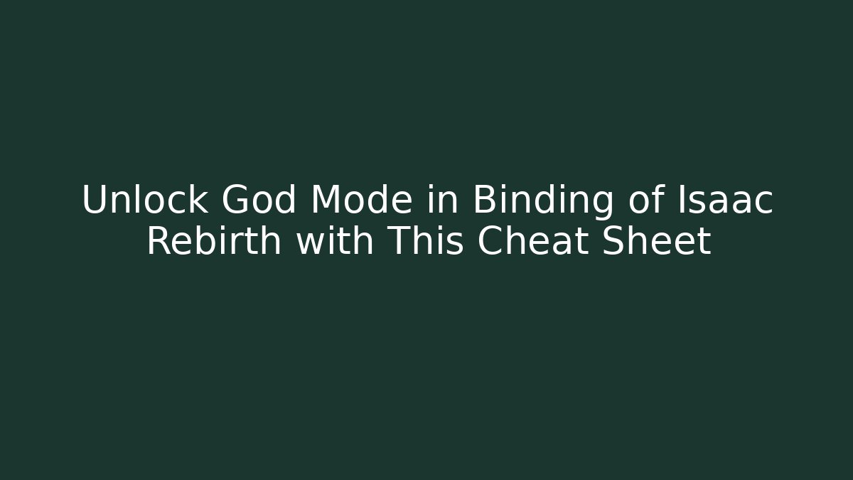 Unlock God Mode in Binding of Isaac Rebirth with This Cheat Sheet