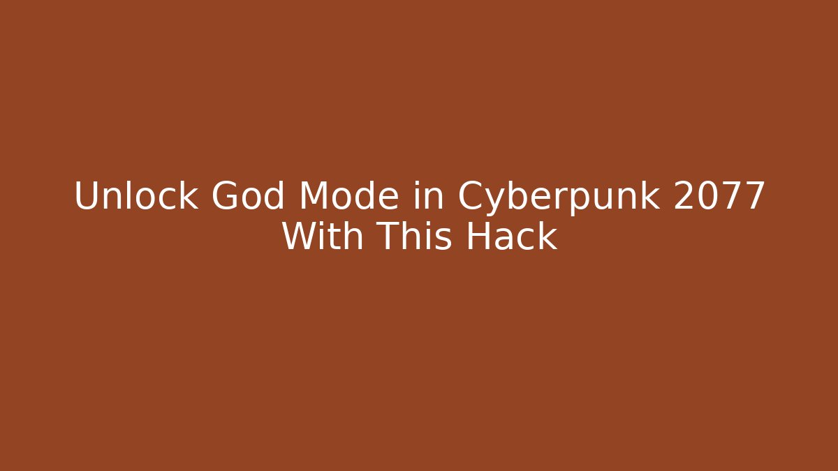 Unlock God Mode in Cyberpunk 2077 With This Hack